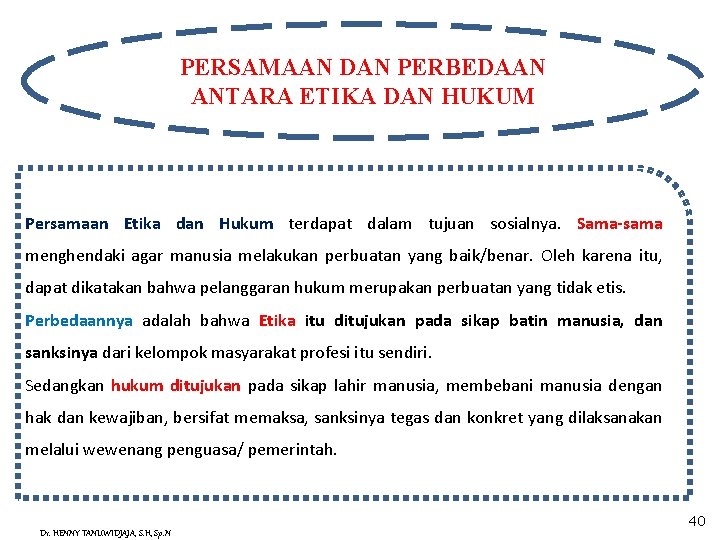 PERSAMAAN DAN PERBEDAAN ANTARA ETIKA DAN HUKUM Persamaan Etika dan Hukum terdapat dalam tujuan