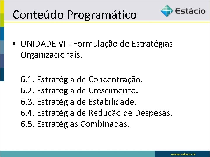 Conteúdo Programático • UNIDADE VI - Formulação de Estratégias Organizacionais. 6. 1. Estratégia de