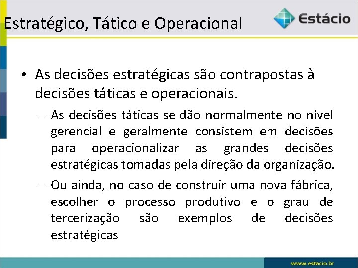 Estratégico, Tático e Operacional • As decisões estratégicas são contrapostas à decisões táticas e