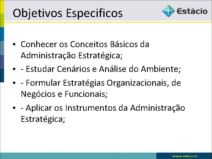 Objetivos Especificos • Conhecer os Conceitos Básicos da Administração Estratégica; • - Estudar Cenários