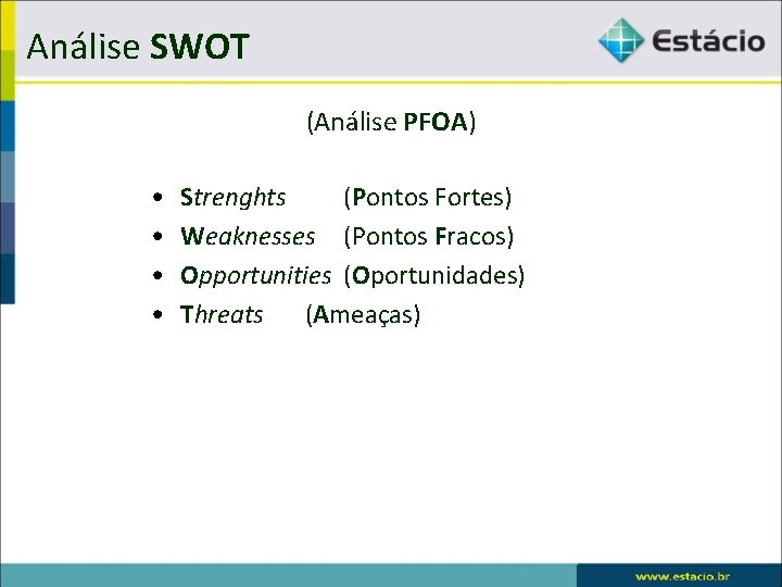Análise SWOT (Análise PFOA) • • Strenghts (Pontos Fortes) Weaknesses (Pontos Fracos) Opportunities (Oportunidades)