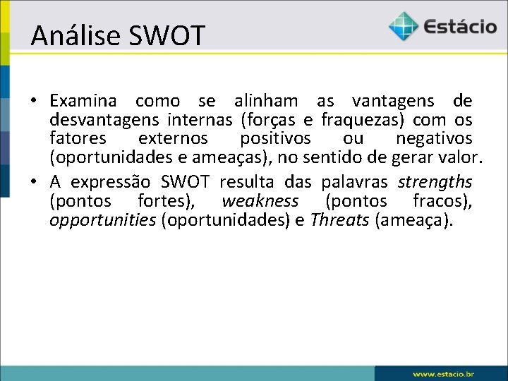 Análise SWOT • Examina como se alinham as vantagens de desvantagens internas (forças e