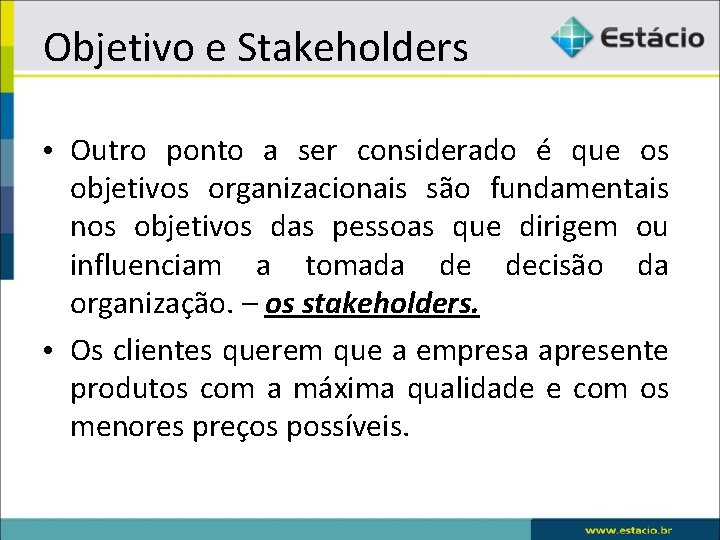 Objetivo e Stakeholders • Outro ponto a ser considerado é que os objetivos organizacionais