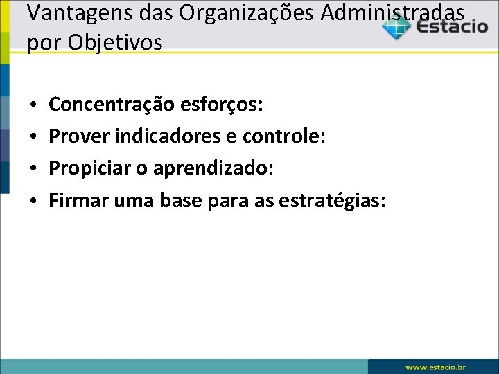 Vantagens das Organizações Administradas por Objetivos • • Concentração esforços: Prover indicadores e controle: