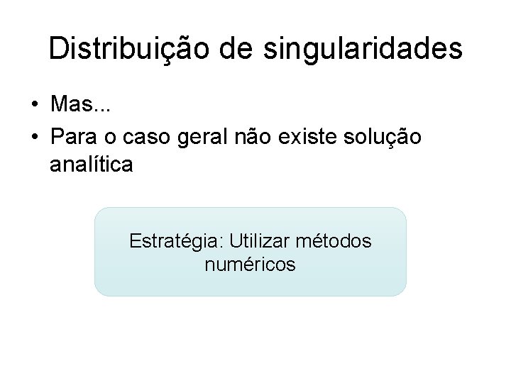 Distribuição de singularidades • Mas. . . • Para o caso geral não existe