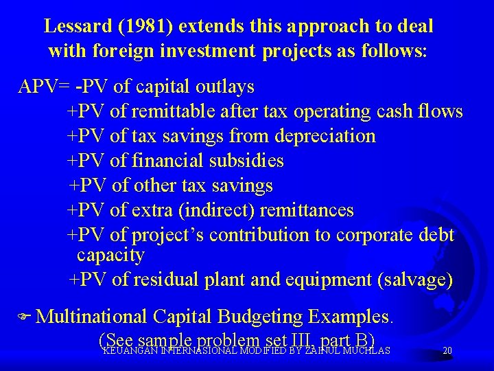 Lessard (1981) extends this approach to deal with foreign investment projects as follows: APV=