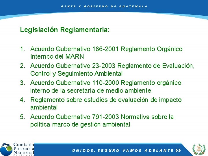 Legislación Reglamentaria: 1. Acuerdo Gubernativo 186 -2001 Reglamento Orgánico Internco del MARN 2. Acuerdo