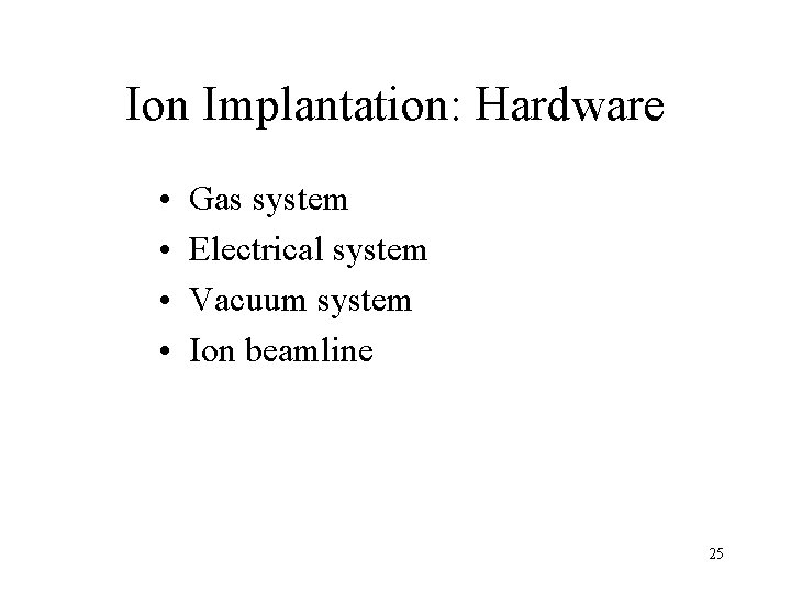 Ion Implantation: Hardware • • Gas system Electrical system Vacuum system Ion beamline 25