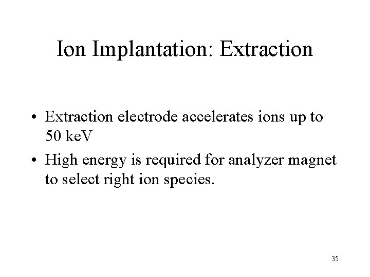 Ion Implantation: Extraction • Extraction electrode accelerates ions up to 50 ke. V •