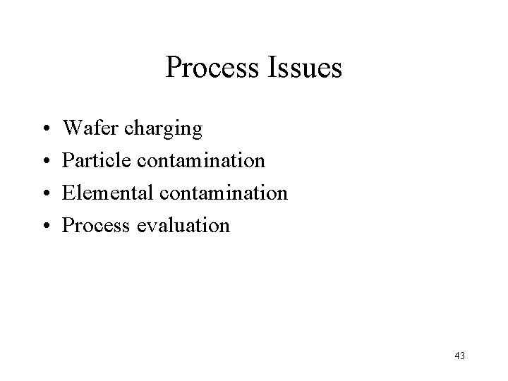 Process Issues • • Wafer charging Particle contamination Elemental contamination Process evaluation 43 