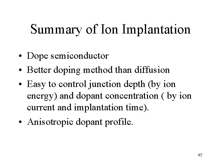 Summary of Ion Implantation • Dope semiconductor • Better doping method than diffusion •