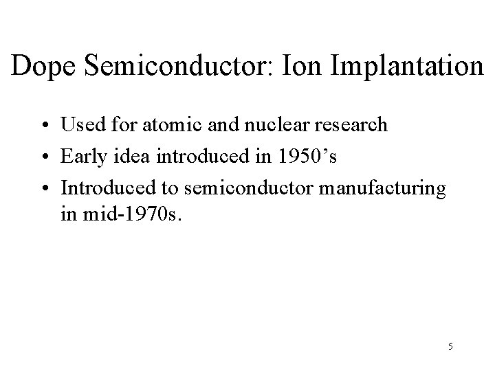 Dope Semiconductor: Ion Implantation • Used for atomic and nuclear research • Early idea