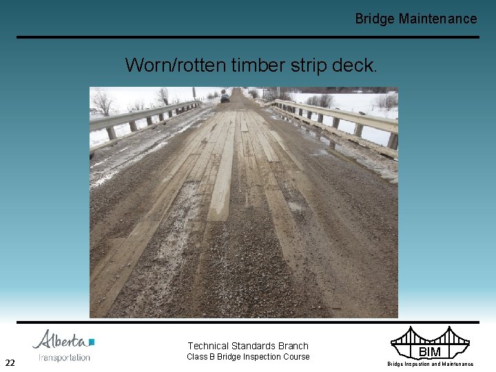 Bridge Maintenance Worn/rotten timber strip deck. Technical Standards Branch 22 Class B Bridge Inspection