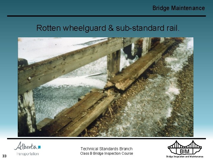 Bridge Maintenance Rotten wheelguard & sub-standard rail. Technical Standards Branch 33 Class B Bridge