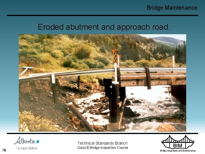 Bridge Maintenance Eroded abutment and approach road. Technical Standards Branch 76 Class B Bridge