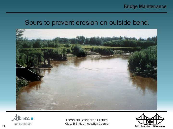 Bridge Maintenance Spurs to prevent erosion on outside bend. Technical Standards Branch 81 Class