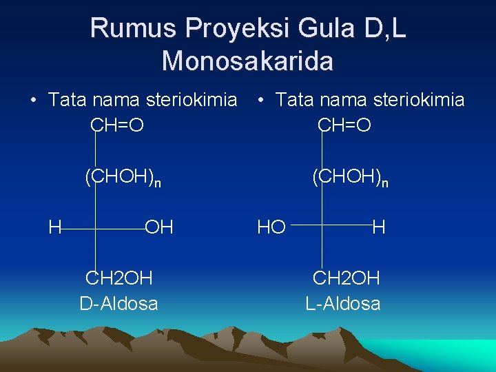 Rumus Proyeksi Gula D, L Monosakarida • Tata nama steriokimia CH=O (CHOH)n H OH