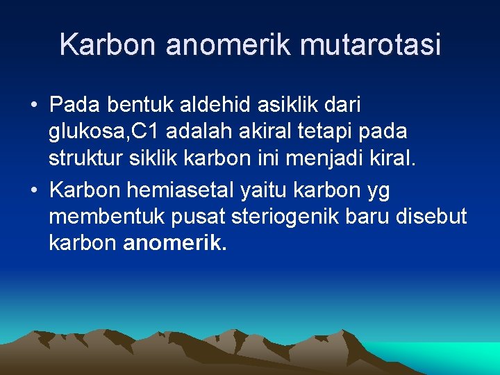 Karbon anomerik mutarotasi • Pada bentuk aldehid asiklik dari glukosa, C 1 adalah akiral