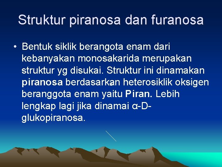 Struktur piranosa dan furanosa • Bentuk siklik berangota enam dari kebanyakan monosakarida merupakan struktur