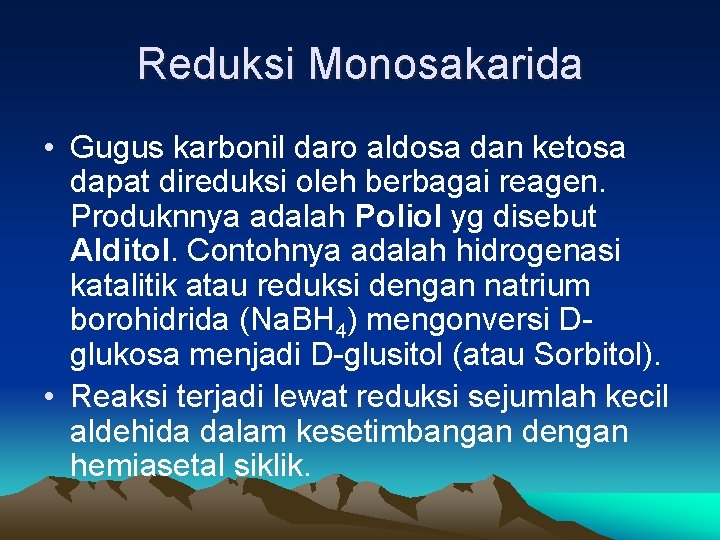 Reduksi Monosakarida • Gugus karbonil daro aldosa dan ketosa dapat direduksi oleh berbagai reagen.