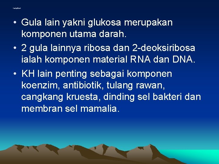 lanjutan • Gula lain yakni glukosa merupakan komponen utama darah. • 2 gula lainnya