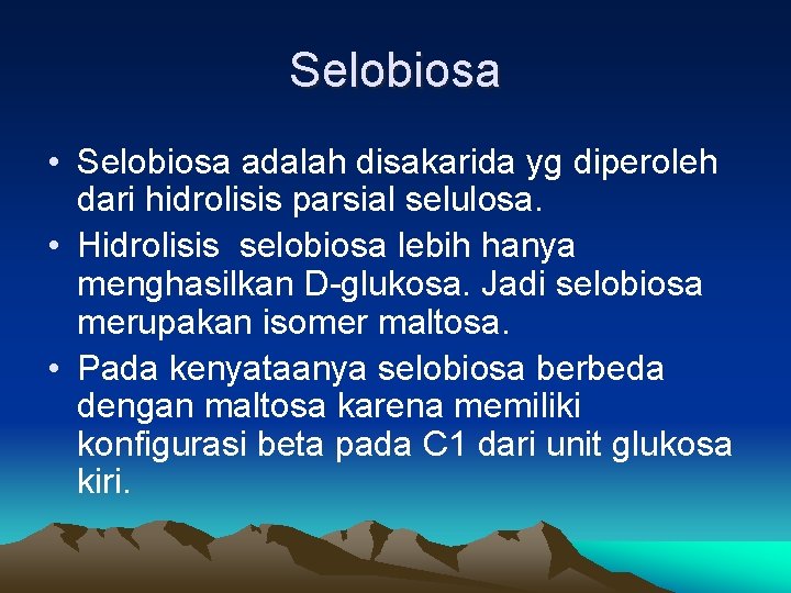 Selobiosa • Selobiosa adalah disakarida yg diperoleh dari hidrolisis parsial selulosa. • Hidrolisis selobiosa