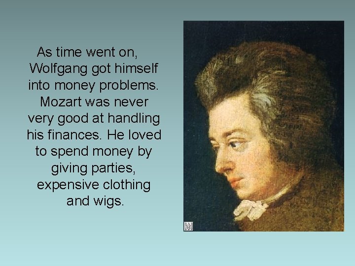 As time went on, Wolfgang got himself into money problems. Mozart was never very