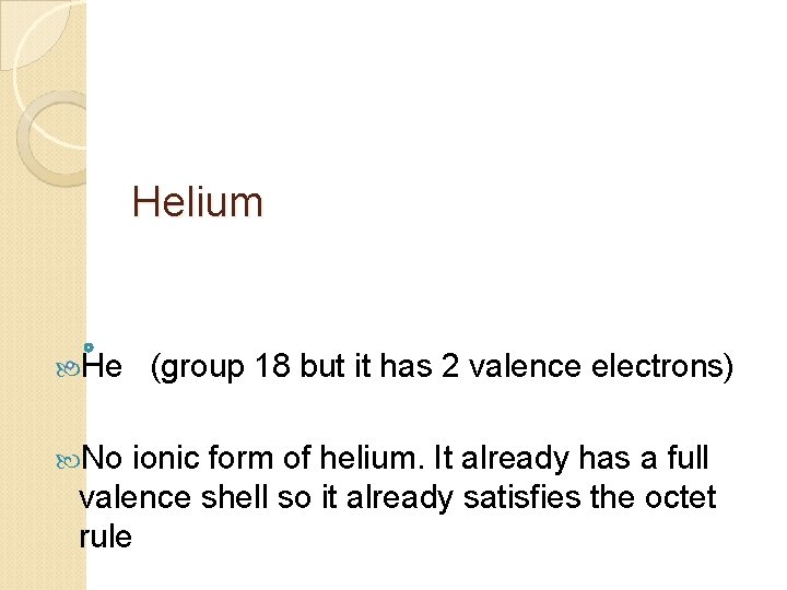 Helium He No (group 18 but it has 2 valence electrons) ionic form of