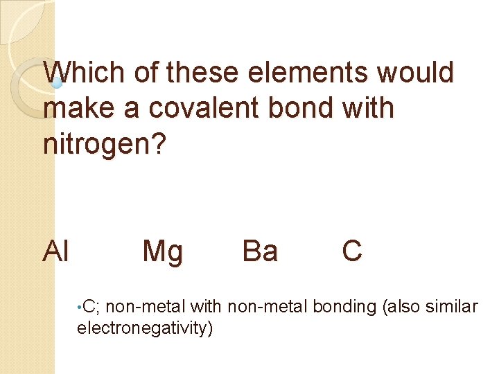 Which of these elements would make a covalent bond with nitrogen? Al Mg •