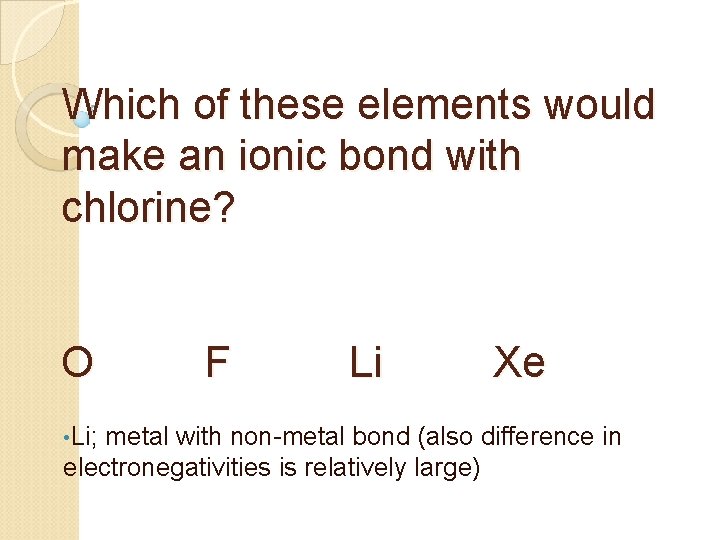 Which of these elements would make an ionic bond with chlorine? O • Li;