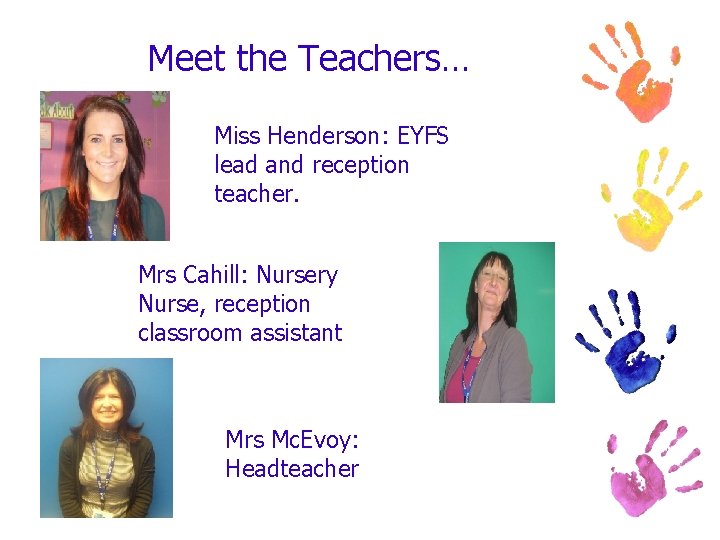 Meet the Teachers… Miss Henderson: EYFS lead and reception teacher. Mrs Cahill: Nursery Nurse,