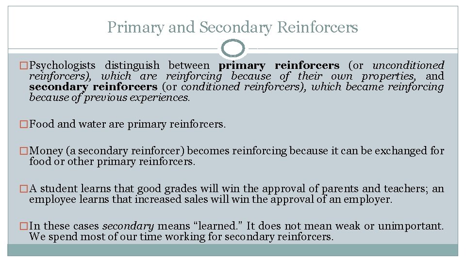 Primary and Secondary Reinforcers � Psychologists distinguish between primary reinforcers (or unconditioned reinforcers), which