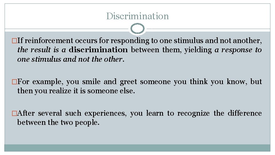Discrimination �If reinforcement occurs for responding to one stimulus and not another, the result
