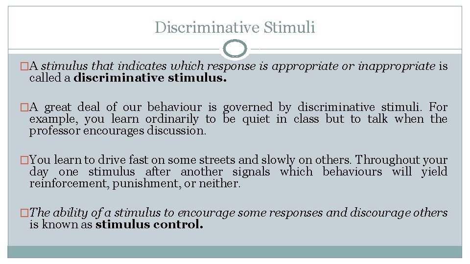 Discriminative Stimuli �A stimulus that indicates which response is appropriate or inappropriate is called