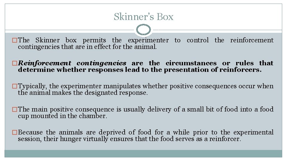 Skinner’s Box � The Skinner box permits the experimenter to control the reinforcement contingencies