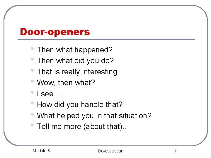 Door-openers • Then what happened? • Then what did you do? • That is
