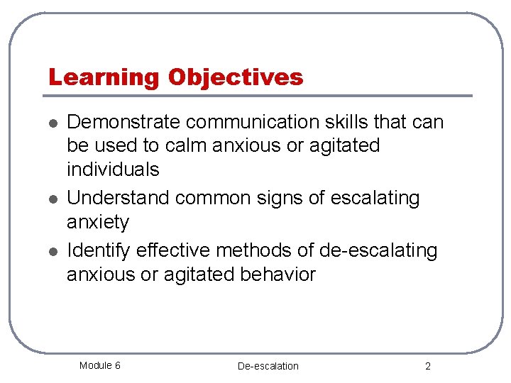 Learning Objectives l l l Demonstrate communication skills that can be used to calm