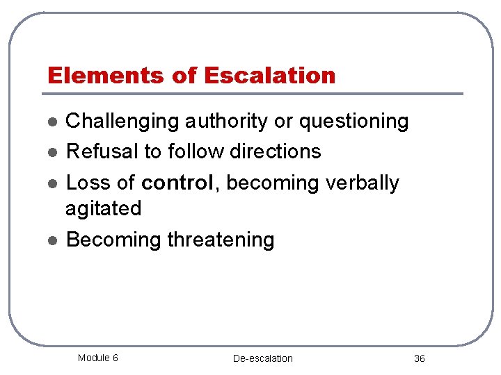 Elements of Escalation l l Challenging authority or questioning Refusal to follow directions Loss