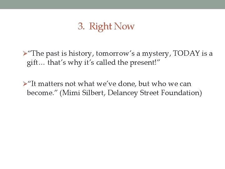 3. Right Now Ø“The past is history, tomorrow’s a mystery, TODAY is a gift…