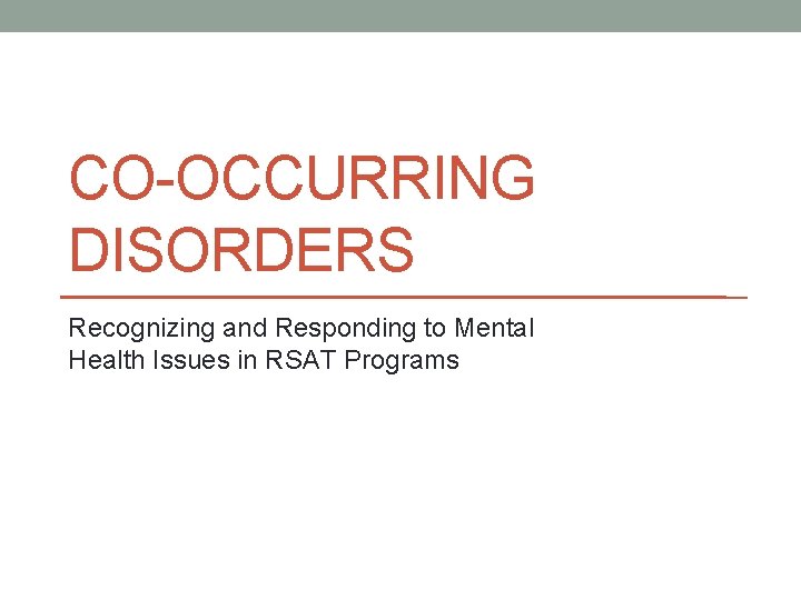 CO-OCCURRING DISORDERS Recognizing and Responding to Mental Health Issues in RSAT Programs 