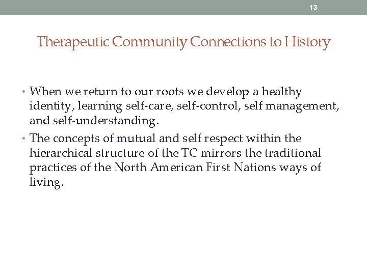 13 Therapeutic Community Connections to History • When we return to our roots we