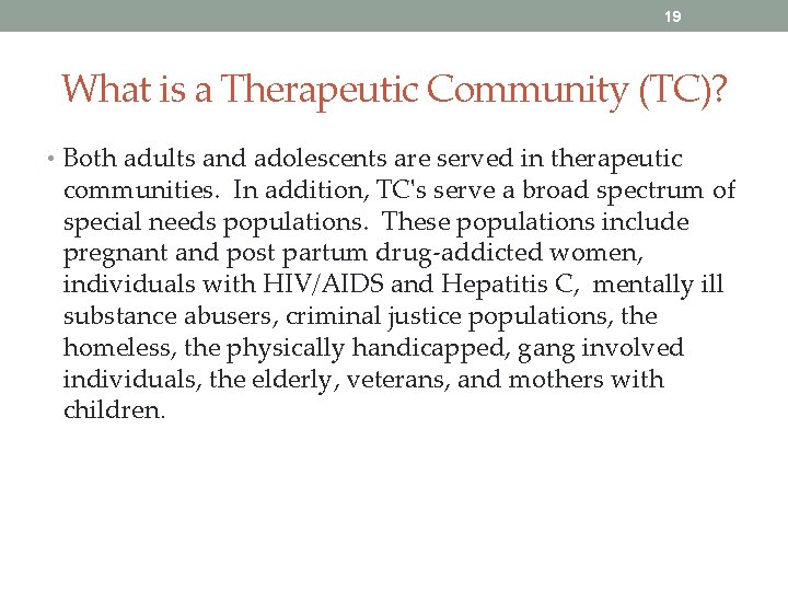 19 What is a Therapeutic Community (TC)? • Both adults and adolescents are served