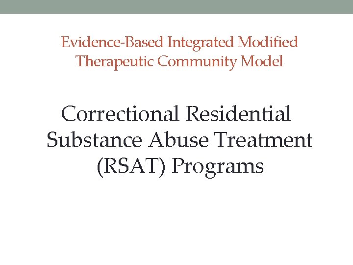 Evidence-Based Integrated Modified Therapeutic Community Model Correctional Residential Substance Abuse Treatment (RSAT) Programs 