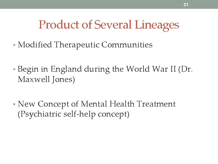 21 Product of Several Lineages • Modified Therapeutic Communities • Begin in England during