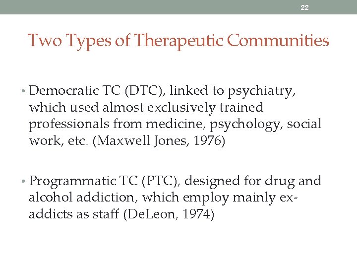 22 Two Types of Therapeutic Communities • Democratic TC (DTC), linked to psychiatry, which