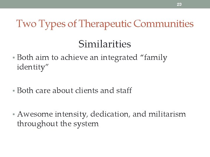 23 Two Types of Therapeutic Communities Similarities • Both aim to achieve an integrated