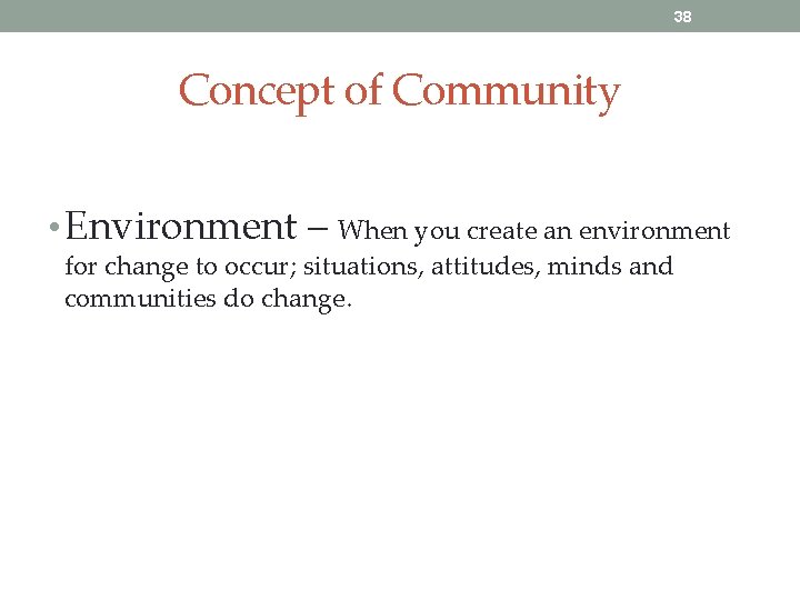 38 Concept of Community • Environment – When you create an environment for change