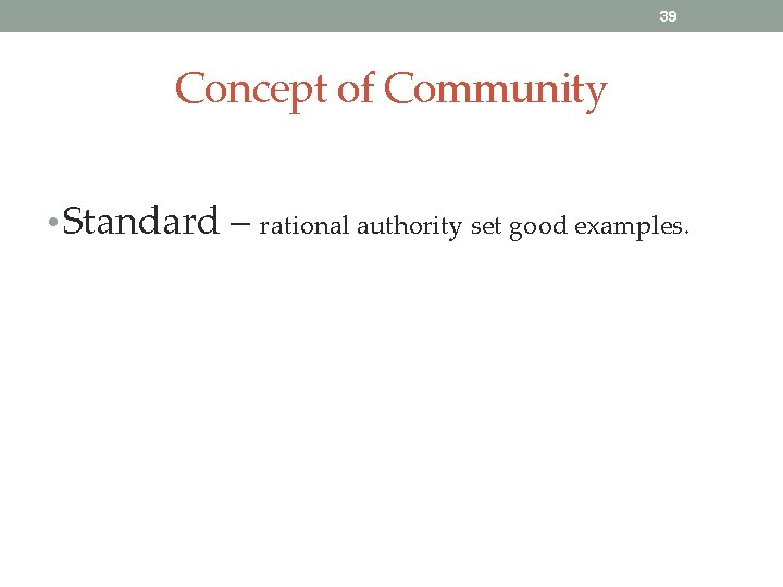 39 Concept of Community • Standard – rational authority set good examples. 