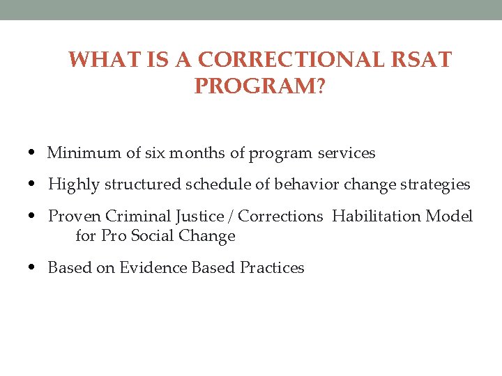 WHAT IS A CORRECTIONAL RSAT PROGRAM? • Minimum of six months of program services