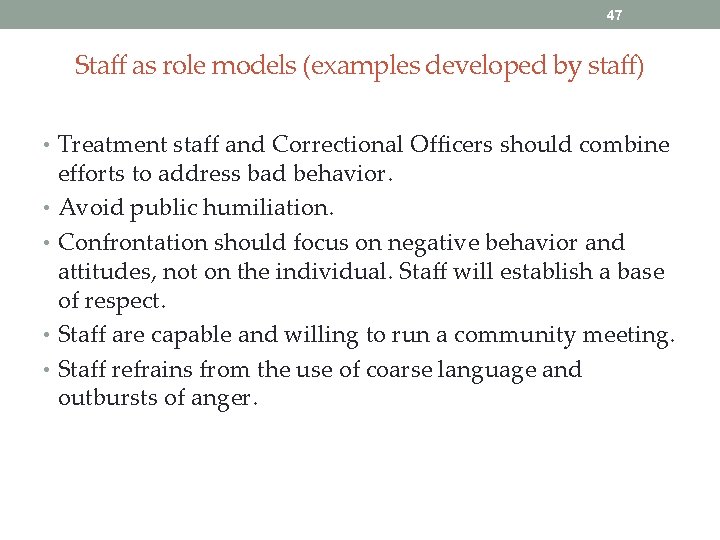 47 Staff as role models (examples developed by staff) • Treatment staff and Correctional